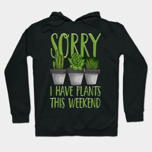 Sorry I Have Plants This Weekend Gardening Pun Hoodie